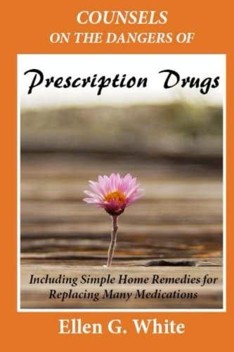 Counsels on the Dangers of Prescription Drugs: Including Simple Home Remedies for Replacing Many Medications