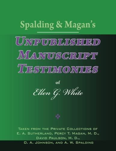 Spalding & Magan’s Unpublished Manuscript Testimonies of Ellen G. White
